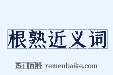 根熟近义词是什么意思的图片